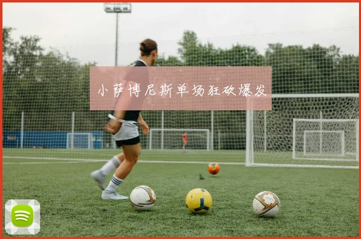小萨博尼斯单场狂砍爆发