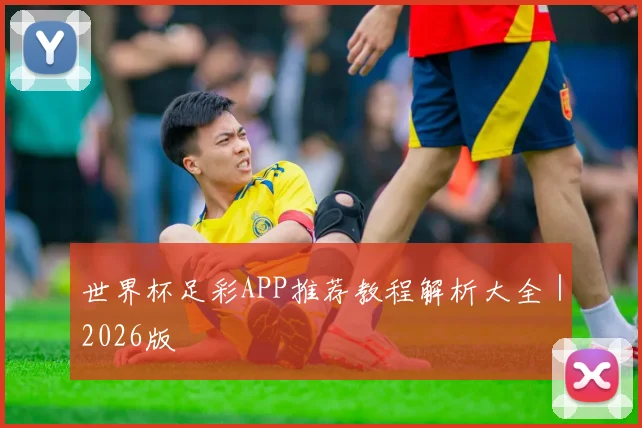 世界杯足彩APP推荐教程解析大全｜2026版