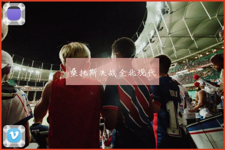桑托斯决战全北现代