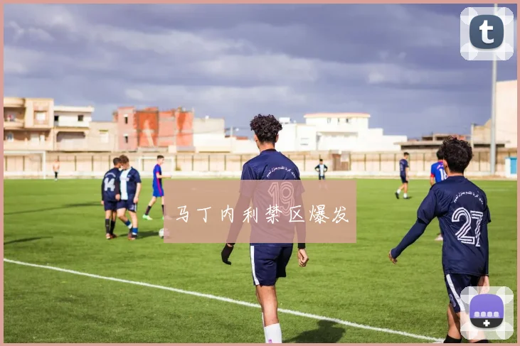 马丁内利禁区爆发