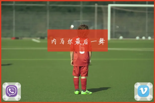 内马尔最后一舞