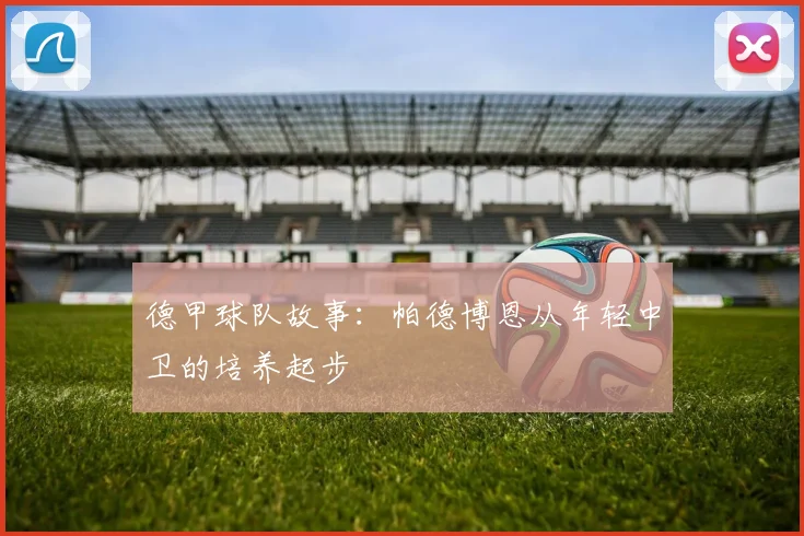 德甲球队故事：帕德博恩从年轻中卫的培养起步