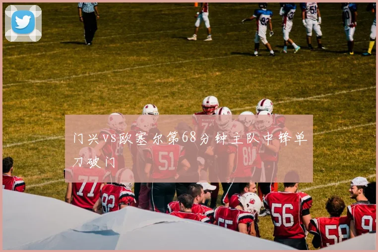 门兴vs欧塞尔第68分钟主队中锋单刀破门